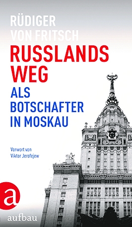 Rüdiger von Fritsch: „Russlands Weg. Als Botschafter in Moskau“, Aufbau Verlag, Berlin 2020, gebunden, 350 Seiten, 22 Euro