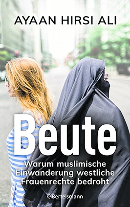 Ayaan Hirsi Ali: „Beute. Warum muslimische Einwanderung westliche Frauenrechte bedroht“, Bertelsmann Verlag, München 2021, gebunden, 432 Seiten, 22 Euro