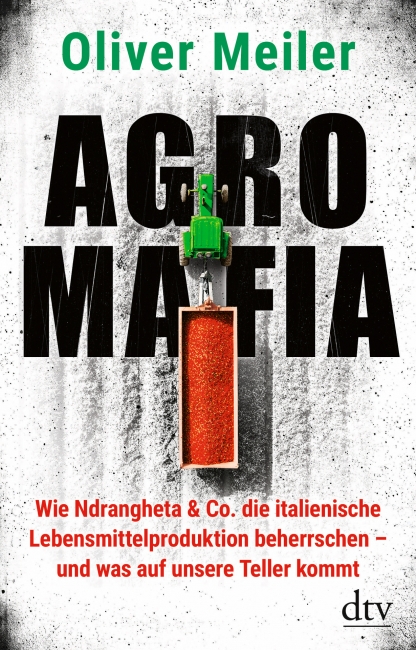 Oliver Meiler: „Agromafia. Wie ’Ndrangheta & Co. die italienische Lebensmittelproduktion beherrschen und was auf unsere Teller kommt“, dtv, München 2021, gebunden, 348 Seiten, 20 Euro