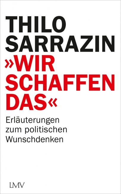 Thilo Sarrazin, „Wir schaffen das. Erläuterungen zum politischen Wunschdenken“, Langen-Müller-Verlag München 2021, gebunden, 180 Seiten, 20 Euro