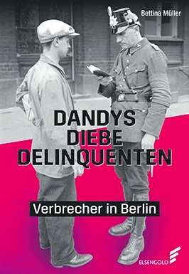 Bettina Müller: „Dandys, Diebe, Delinquenten“, Elsengold Verlag, Berlin 2022, gebunden, 191 Seiten, 22 Euro