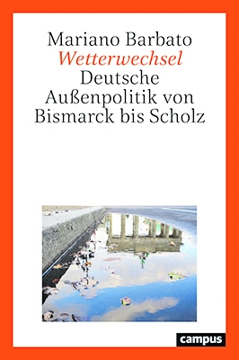 Mariano Barbato: „Wetterwechsel. Deutsche Außenpolitik von Bismarck bis Scholz“, Campus Verlag, Frankfurt 2022, gebunden,  314 Seiten, 32 Euro